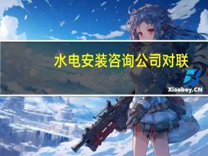 水电安装咨询公司对联