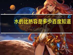 水的比热容是多少百度知道（水的比热容是多少）