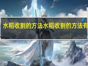 水稻收割的方法 水稻收割的方法有哪些