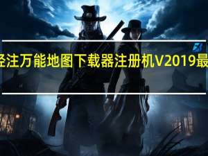 水经注万能地图下载器注册机 V2019 最新免费版（水经注万能地图下载器注册机 V2019 最新免费版功能简介）