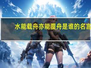 水能载舟亦能覆舟是谁的名言