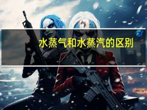 水蒸气和水蒸汽的区别