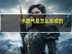 水蒸气是怎么形成的