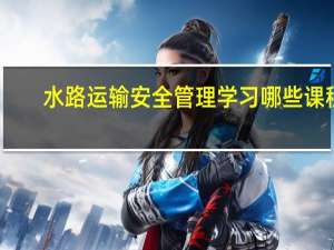 水路运输安全管理学习哪些课程