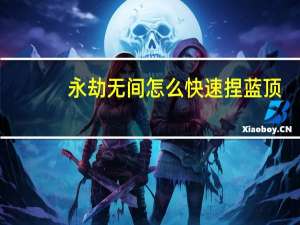 永劫无间怎么快速捏蓝顶