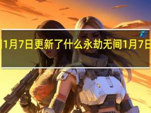 永劫无间1月7日更新了什么 永劫无间1月7日版本更新公告
