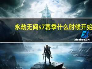 永劫无间s7赛季什么时候开始-永劫无间s7赛季开始时间