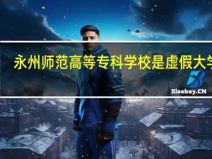 永州师范高等专科学校是虚假大学吗