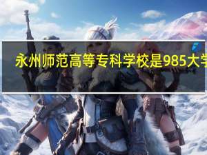 永州师范高等专科学校是985大学吗