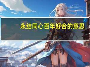 永结同心百年好合的意思（百年好合的意思）