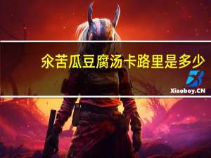 氽苦瓜豆腐汤卡路里是多少