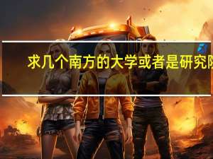 求几个南方的大学或者是研究院，金属材料方面比较强势一点的。我想考研，去南方。不知道那些好