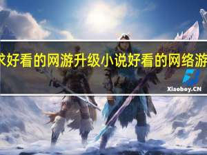 求好看的网游升级小说 好看的网络游戏小说
