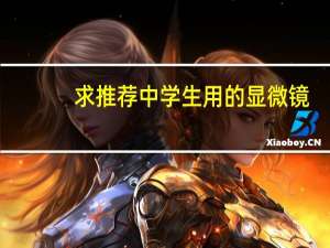 求推荐中学生用的显微镜