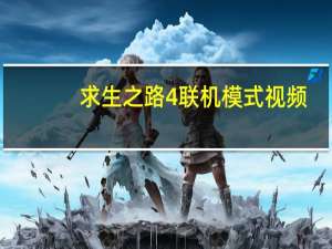 求生之路4联机模式视频（求生之路4联机）