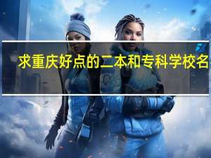 求重庆好点的二本和专科学校名字！