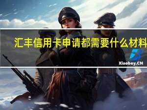汇丰信用卡申请都需要什么材料啊