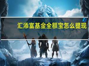 汇添富基金全额宝怎么提现