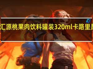 汇源 桃果肉饮料 罐装320ml卡路里是多少