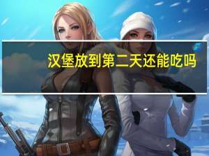 汉堡放到第二天还能吃吗