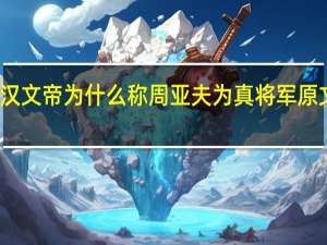 汉文帝为什么称周亚夫为真将军原文回答
