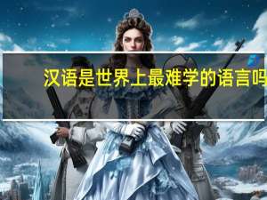汉语是世界上最难学的语言吗
