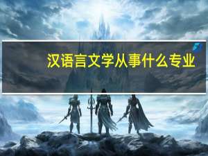 汉语言文学从事什么专业