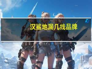 汉鲨地漏几线品牌
