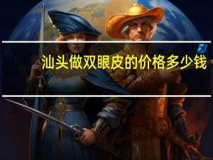 汕头做双眼皮的价格多少钱，汕头哪里做双眼皮好