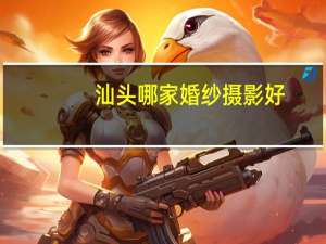 汕头哪家婚纱摄影好
