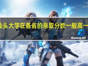 汕头大学在各省的录取分数一般高一本多少