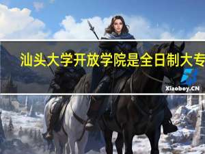 汕头大学开放学院是全日制大专吗