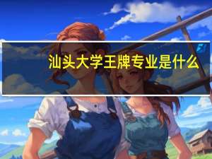 汕头大学王牌专业是什么