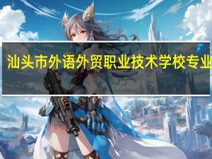 汕头市外语外贸职业技术学校专业介绍