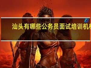 汕头有哪些公务员面试培训机构