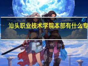 汕头职业技术学院本部有什么专业