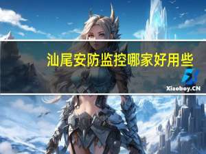 汕尾安防监控哪家好用些