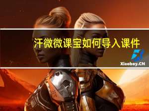 汗微微课宝如何导入课件