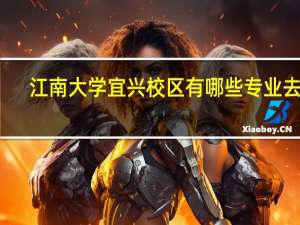 江南大学宜兴校区有哪些专业去了