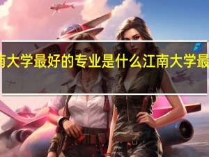 江南大学最好的专业是什么江南大学最好的专业