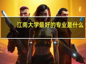 江南大学最好的专业是什么