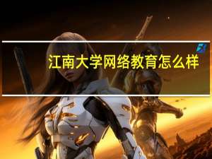 江南大学网络教育怎么样