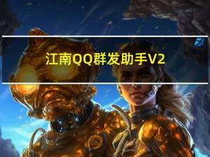 江南QQ群发助手 V2.0 绿色版（江南QQ群发助手 V2.0 绿色版功能简介）