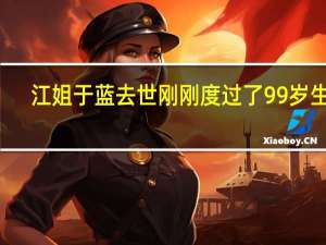 江姐于蓝去世 刚刚度过了99岁生日