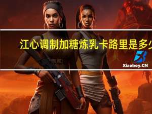 江心 调制加糖炼乳卡路里是多少