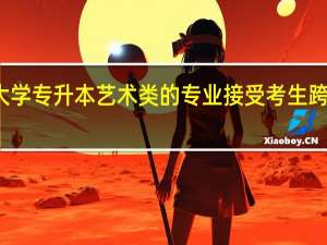 江汉大学专升本艺术类的专业接受考生跨专业报考吗