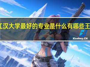 江汉大学最好的专业是什么 有哪些王牌专业