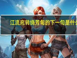 江流宛转绕芳甸的下一句是什么