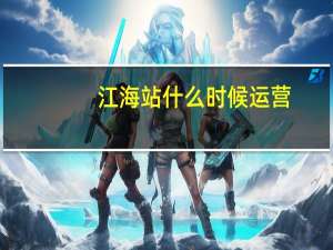 江海站什么时候运营
