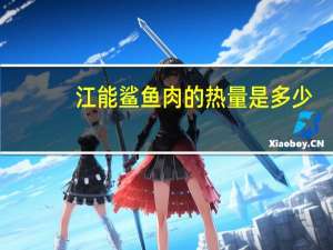 江能 鲨鱼肉的热量是多少